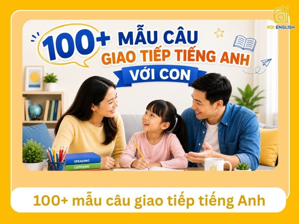 100+ mẫu câu giao tiếp tiếng Anh cùng con tại nhà