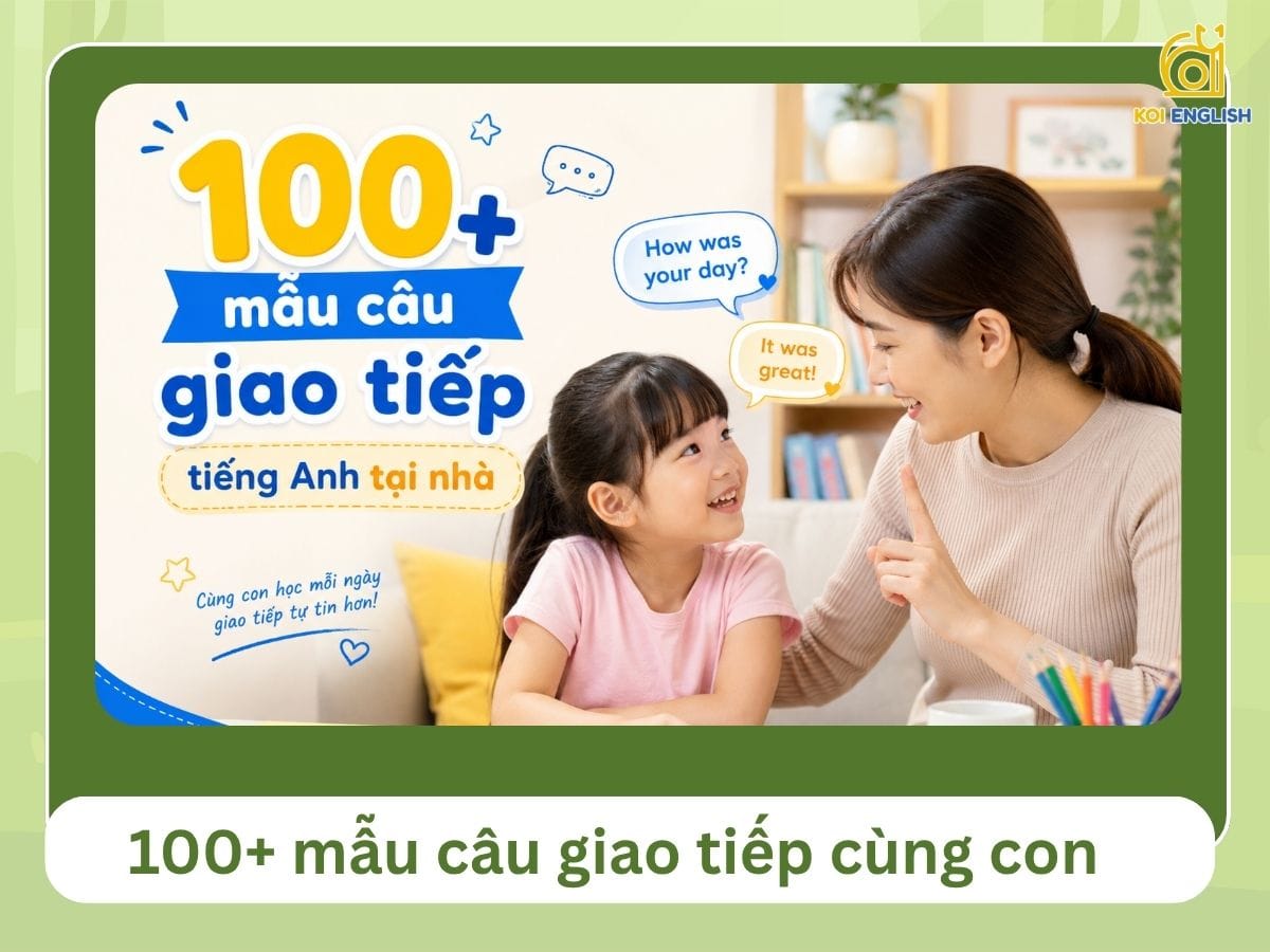 100+ mẫu câu giao tiếp tiếng Anh cùng con tại nhà